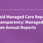 Medicaid Managed Care Reporting and Transparency: Managed Care Program Annual Reports